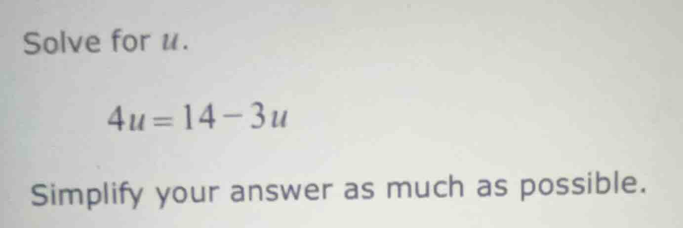 solve for $u$. $4u=14-3u$ simplify your answer as much as possible.