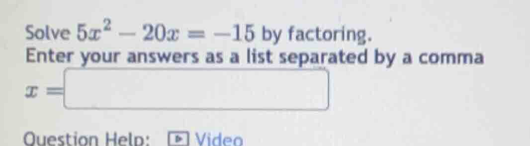 solve $5x^2 - 20x = -15$ by factoring. enter your answers as a list sep…