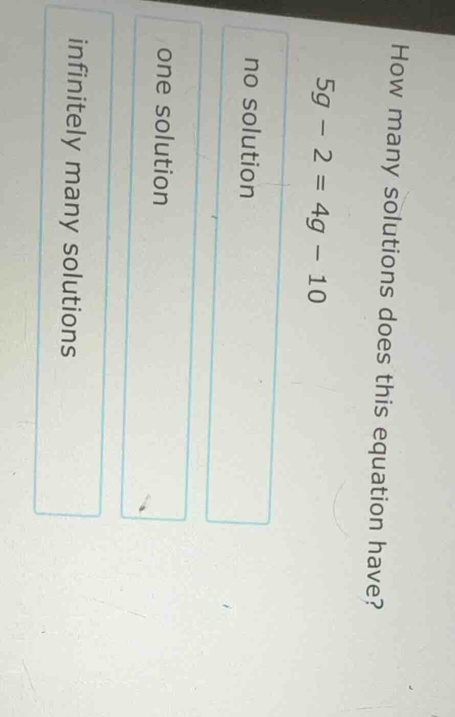 how many solutions does this equation have? $5g - 2 = 4g - 10$ no solut…