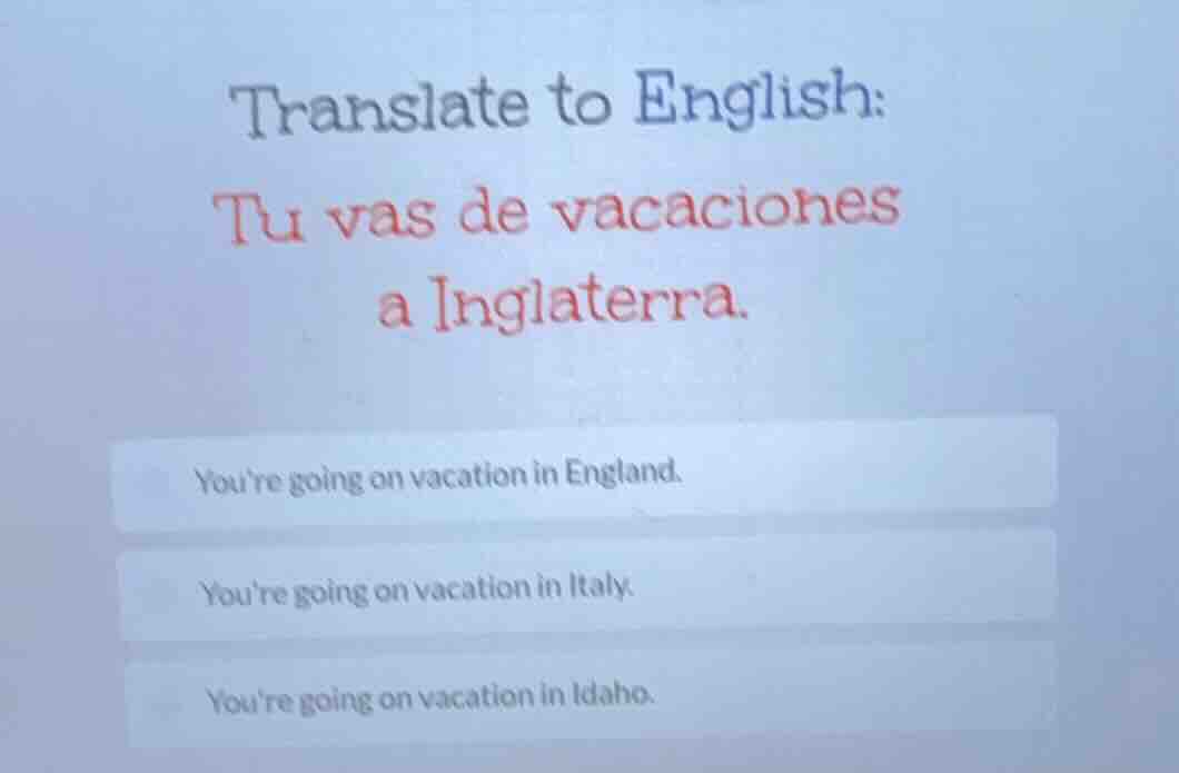 translate to english: tu vas de vacaciones a inglaterra. youre going on…