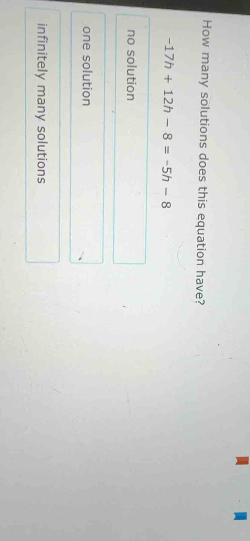 how many solutions does this equation have? $-17h + 12h - 8 = -5h - 8$ …