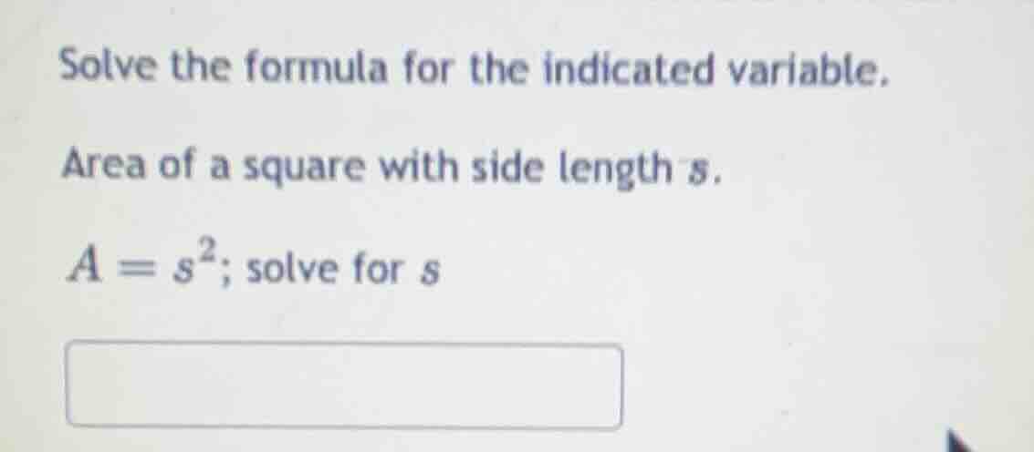 solve the formula for the indicated variable. area of a square with sid…