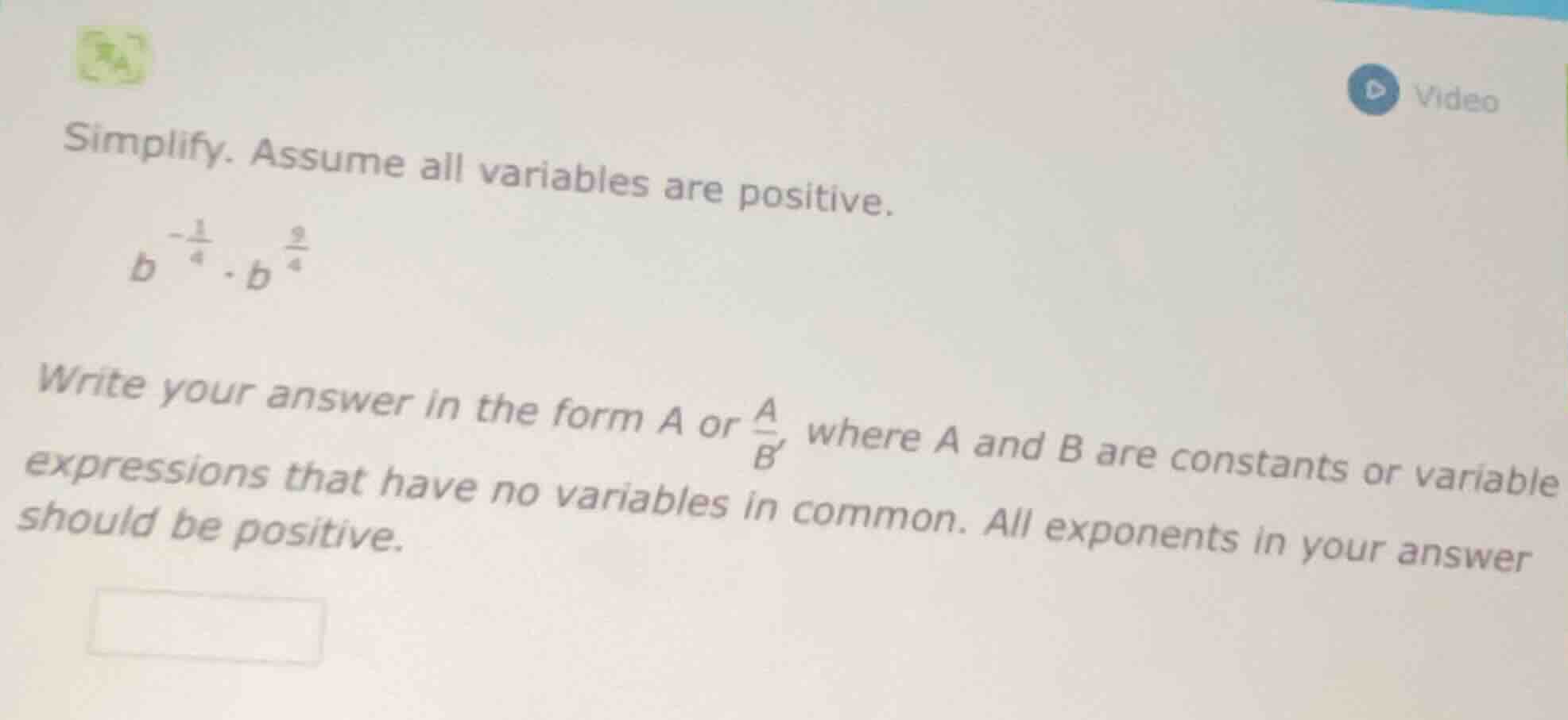 simplify. assume all variables are positive.$b^{-\frac{1}{4}} cdot b^{\…