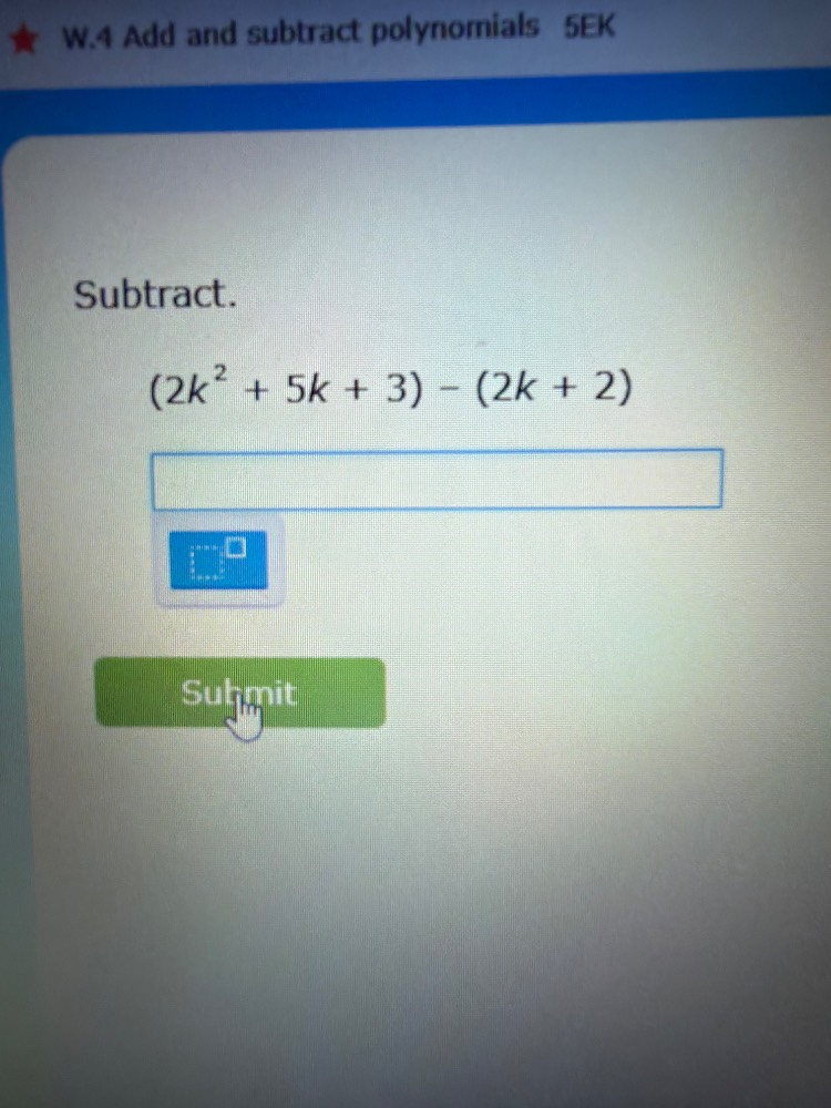 w.4 add and subtract polynomials 5ek subtract. $(2k^{2}+5k+3)-(2k+2)$ s…