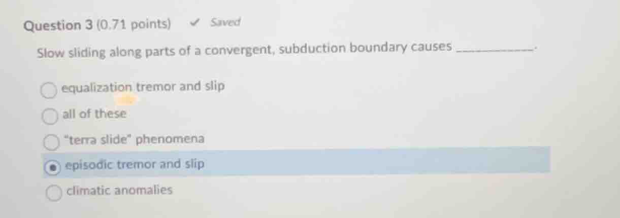 question 3 (0.71 points) ✔ saved slow sliding along parts of a converge…