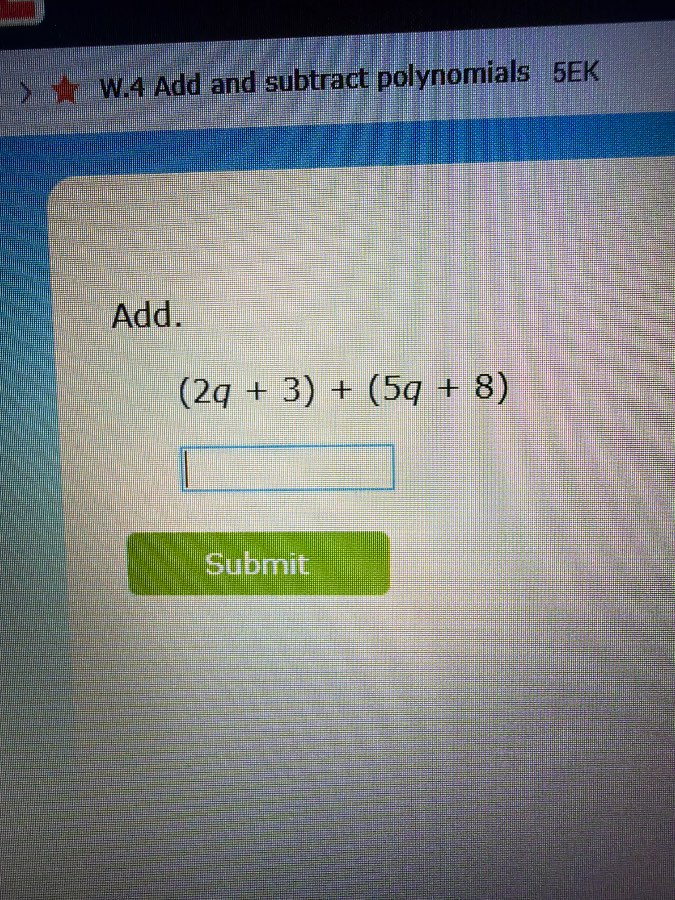 w.4 add and subtract polynomials 5ek add. $(2q + 3) + (5q + 8)$