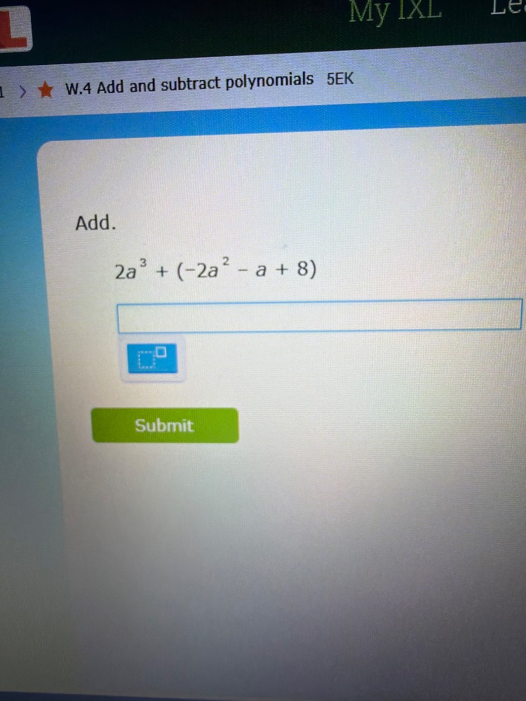 w.4 add and subtract polynomials 5ek add. $2a^{3} + (-2a^{2} - a + 8)$