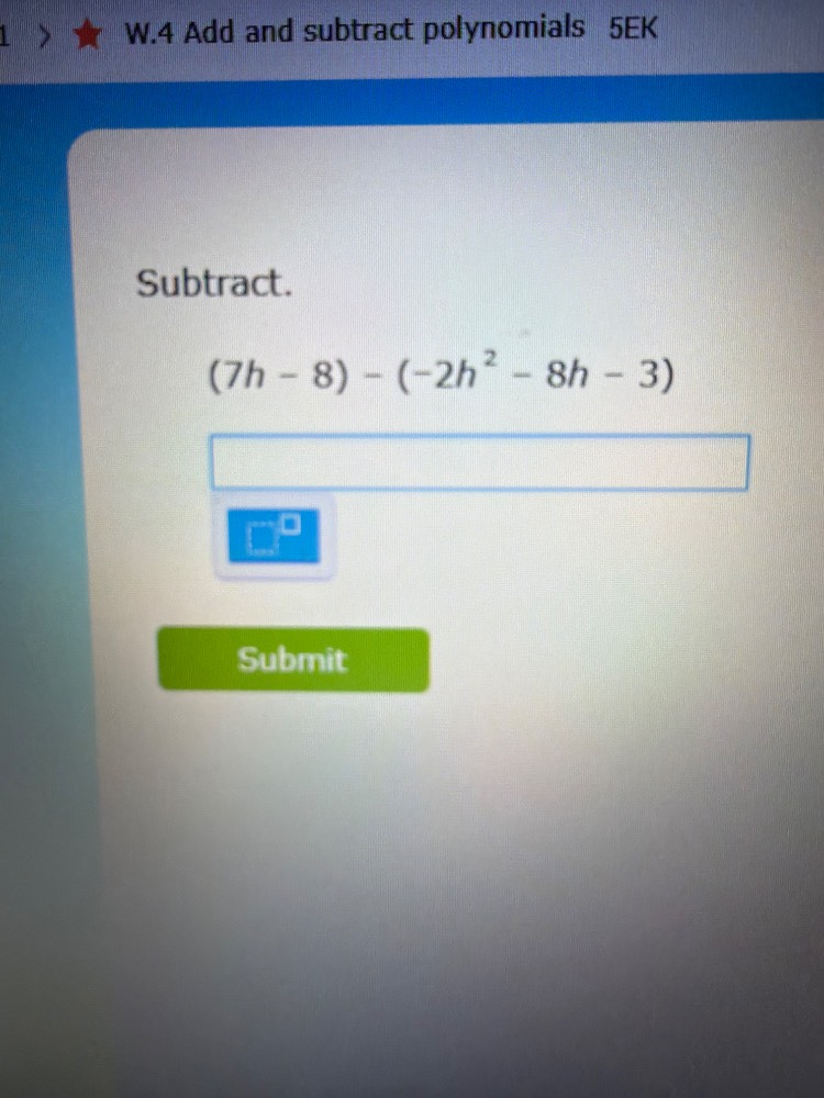 w.4 add and subtract polynomials 5ek subtract. $(7h - 8) - (-2h^{2} - 8…