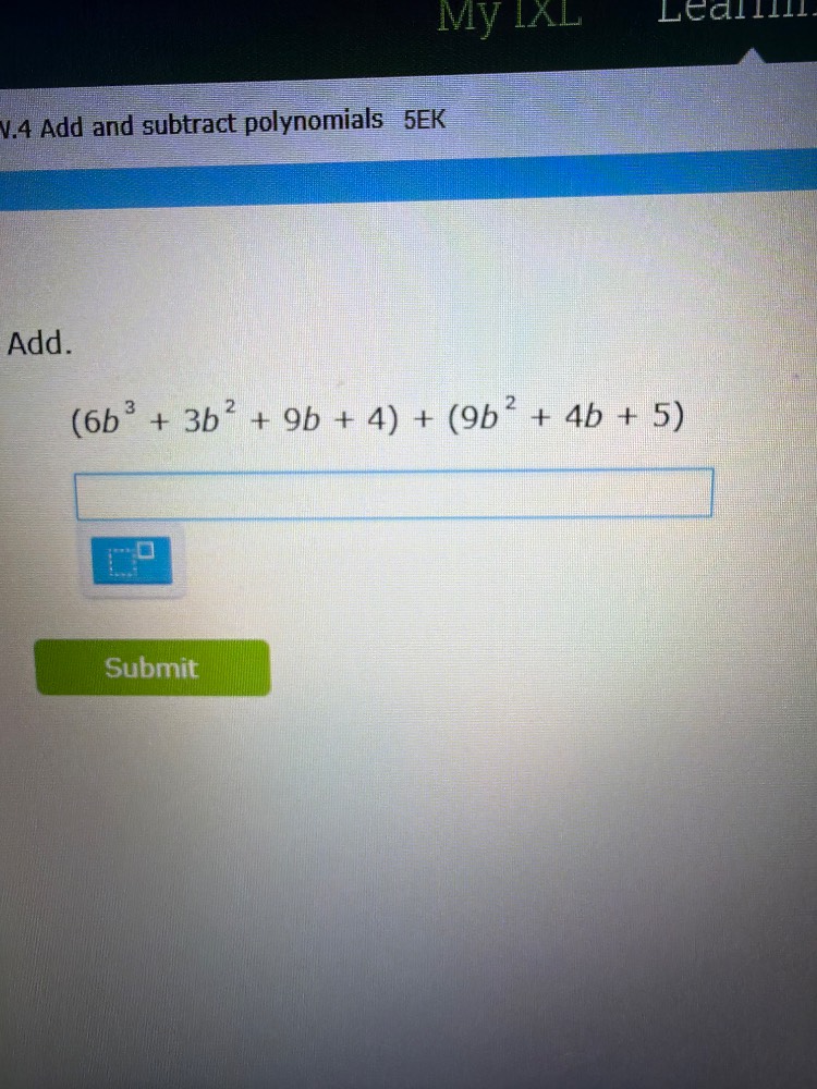 v.4 add and subtract polynomials 5ek add. $(6b^{3}+3b^{2}+9b+4)+(9b^{2}…