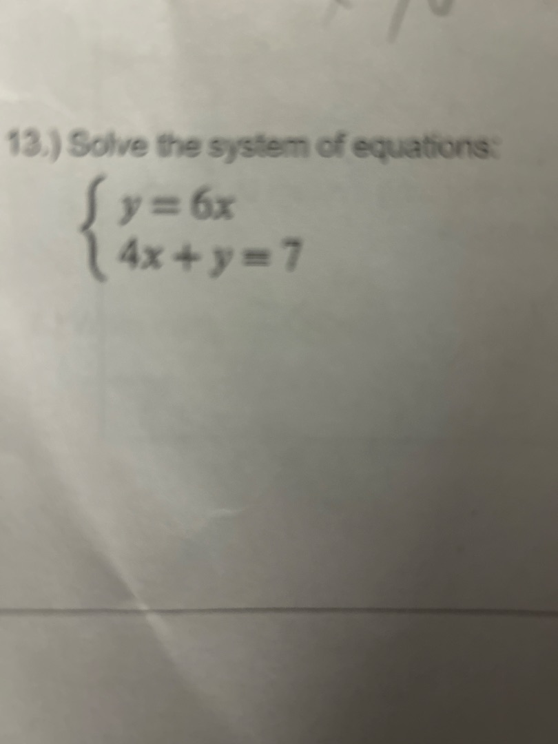 13.) solve the system of equations:$\begin{cases} y=6x \\ 4x + y=7 end{…