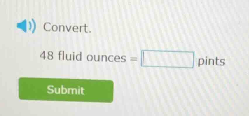 convert. 48 fluid ounces = $\boldsymbol{square}$ pints submit