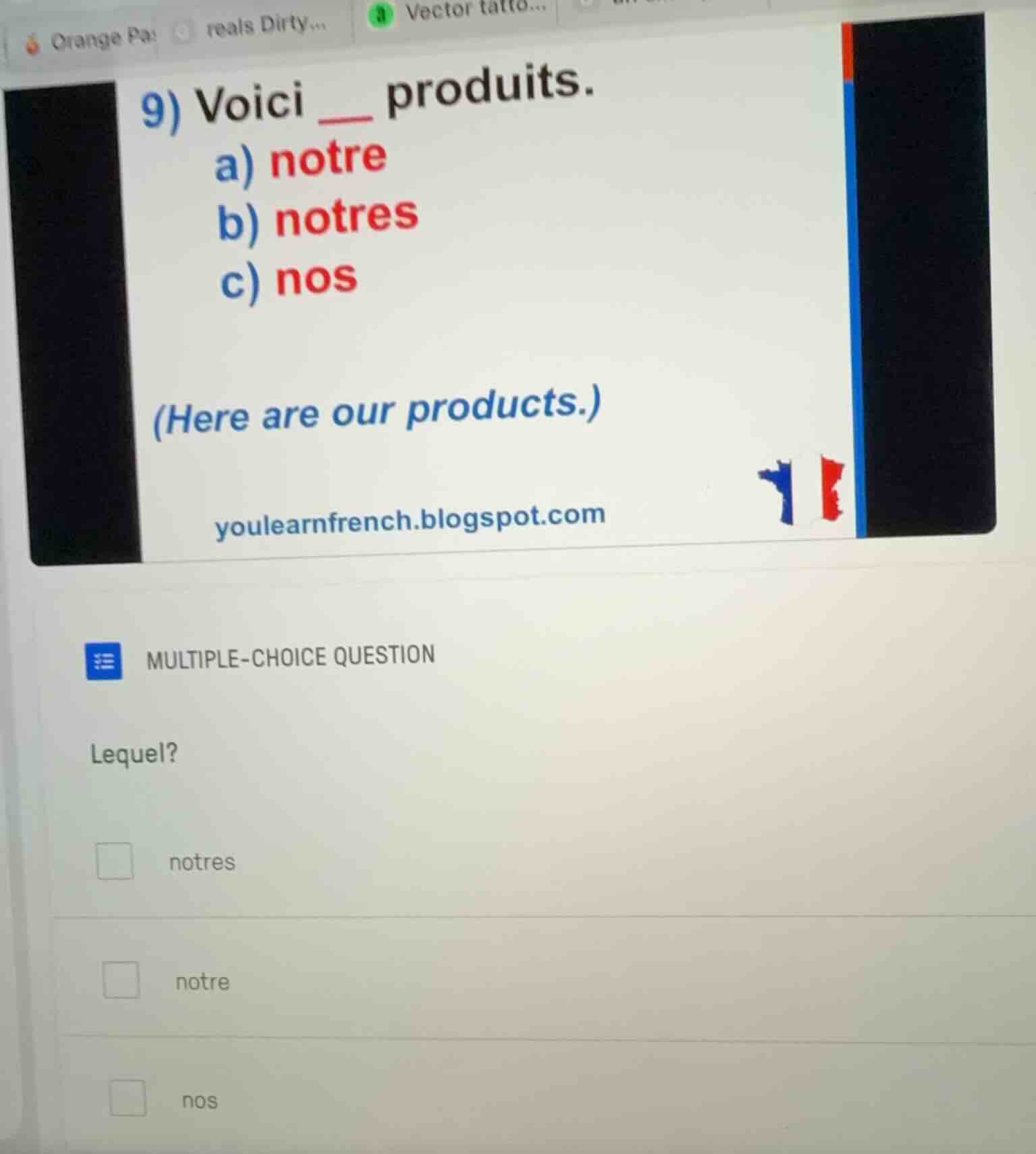 9) voici ___ produits. a) notre b) notres c) nos (here are our products…