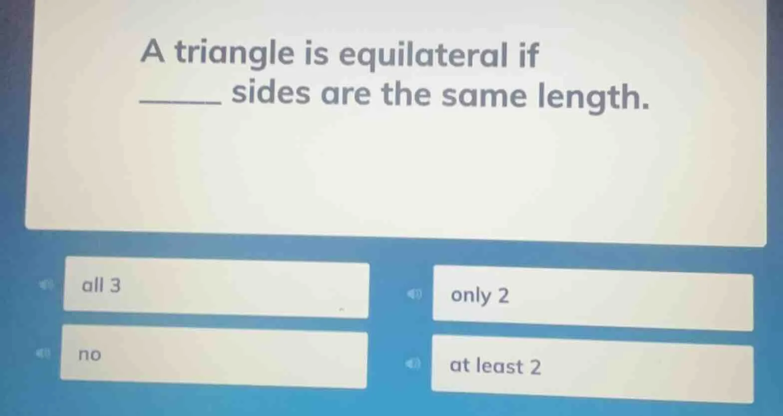 a triangle is equilateral if ______ sides are the same length. all 3 on…