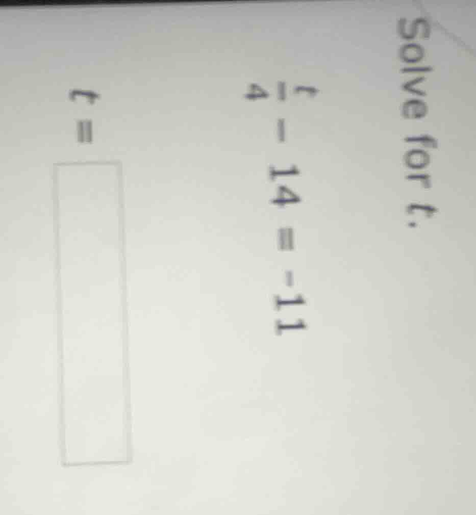 solve for t. $\frac{t}{4} - 14 = -11$ $t = square$