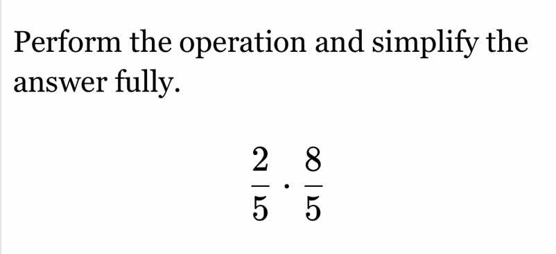 perform the operation and simplify the answer fully. $\frac{2}{5} cdot …