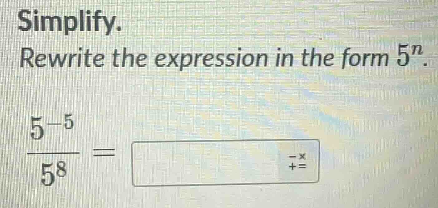 simplify. rewrite the expression in the form $5^{n}$. $\frac{5^{-5}}{5^…