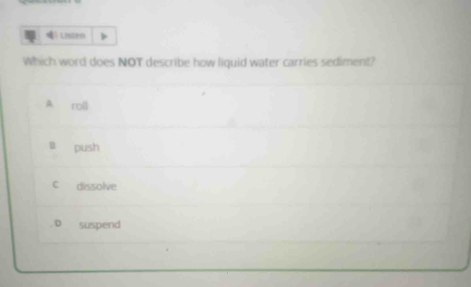 which word does not describe how liquid water carries sediment? a roll …