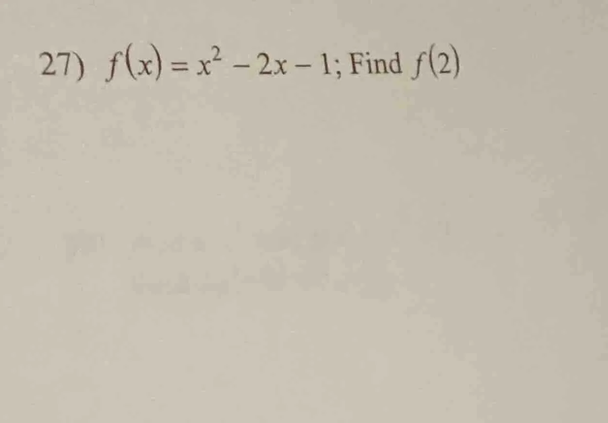 27) $f(x)=x^2 - 2x - 1$; find $f(2)$