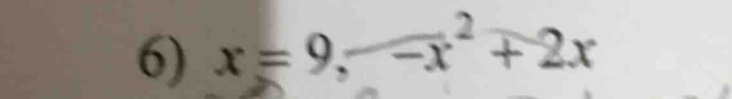 6) $x = 9$, $-x^{2}+2x$