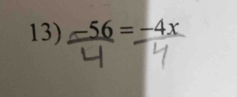 13) $\frac{-56}{4}=\frac{-4x}{4}$