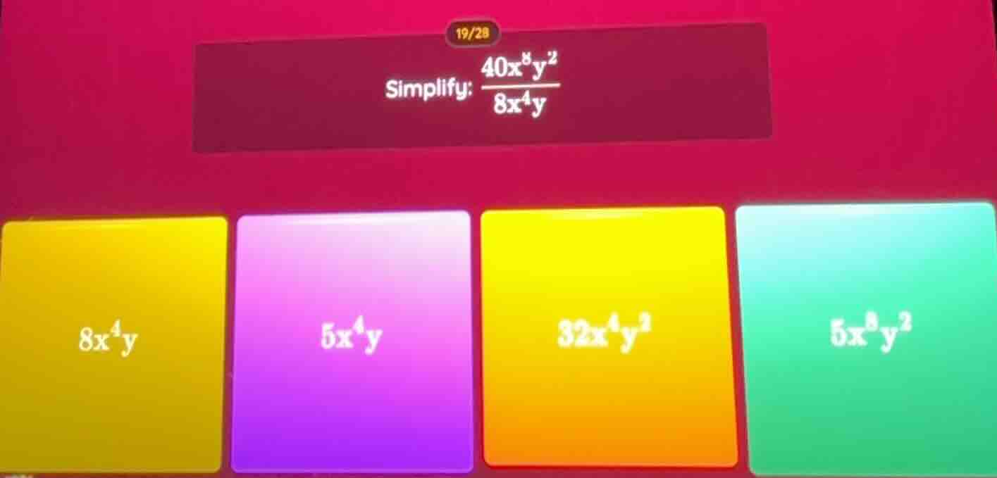 19/28 simplify: $\frac{40x^{8}y^{2}}{8x^{4}y}$ $8x^{4}y$ $5x^{4}y$ $32x…