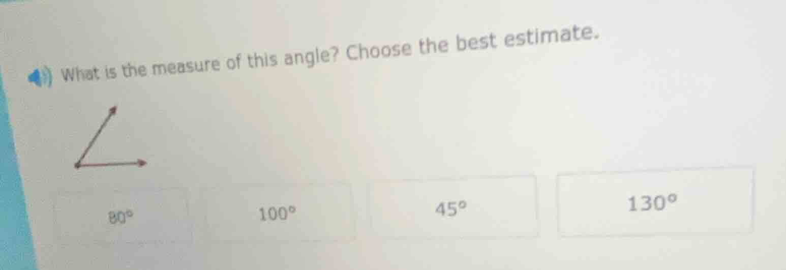 what is the measure of this angle? choose the best estimate.$80^{circ}$…