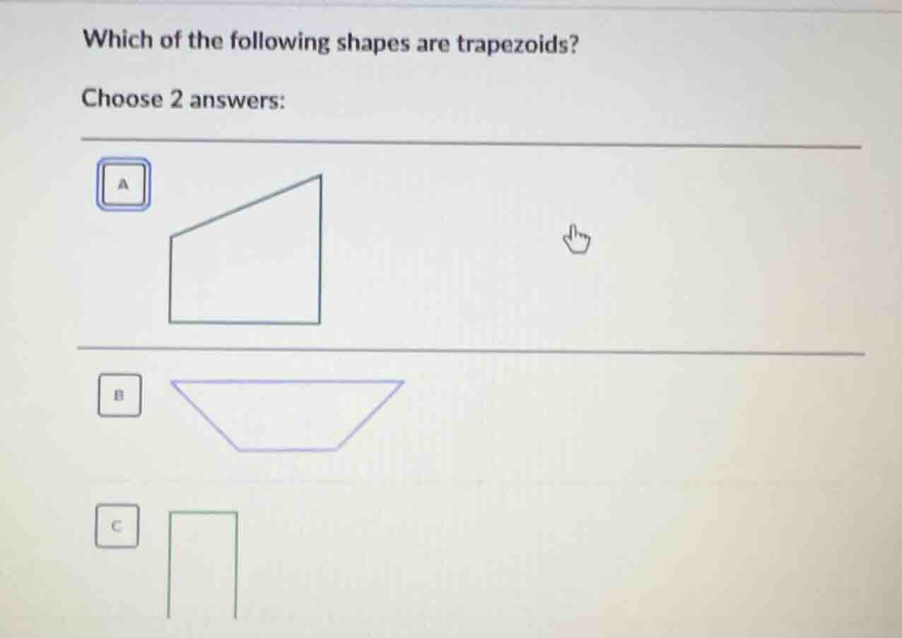 which of the following shapes are trapezoids? choose 2 answers: a b c