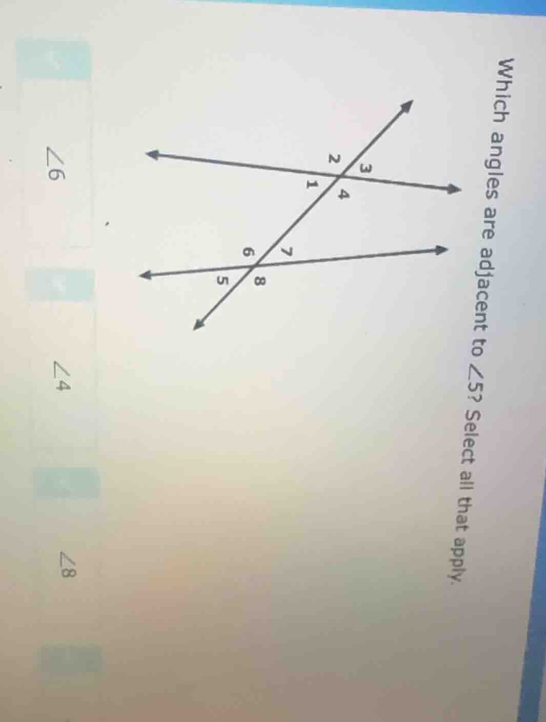 which angles are adjacent to $angle 5$? select all that apply.$angle 6$…