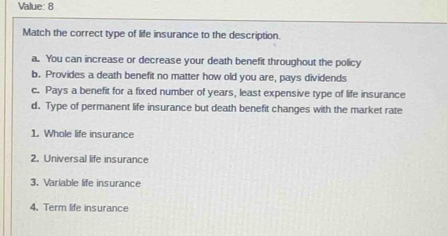 value: 8 match the correct type of life insurance to the description. a…
