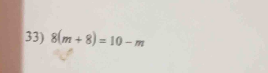 33) $8(m + 8)=10 - m$