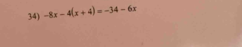 34) $-8x - 4(x + 4) = -34 - 6x$
