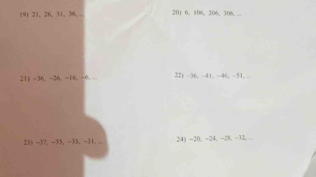19) 21, 26, 31, 36, ... 20) 6, 106, 206, 306, ... 21) -36, -26, -16, -6…