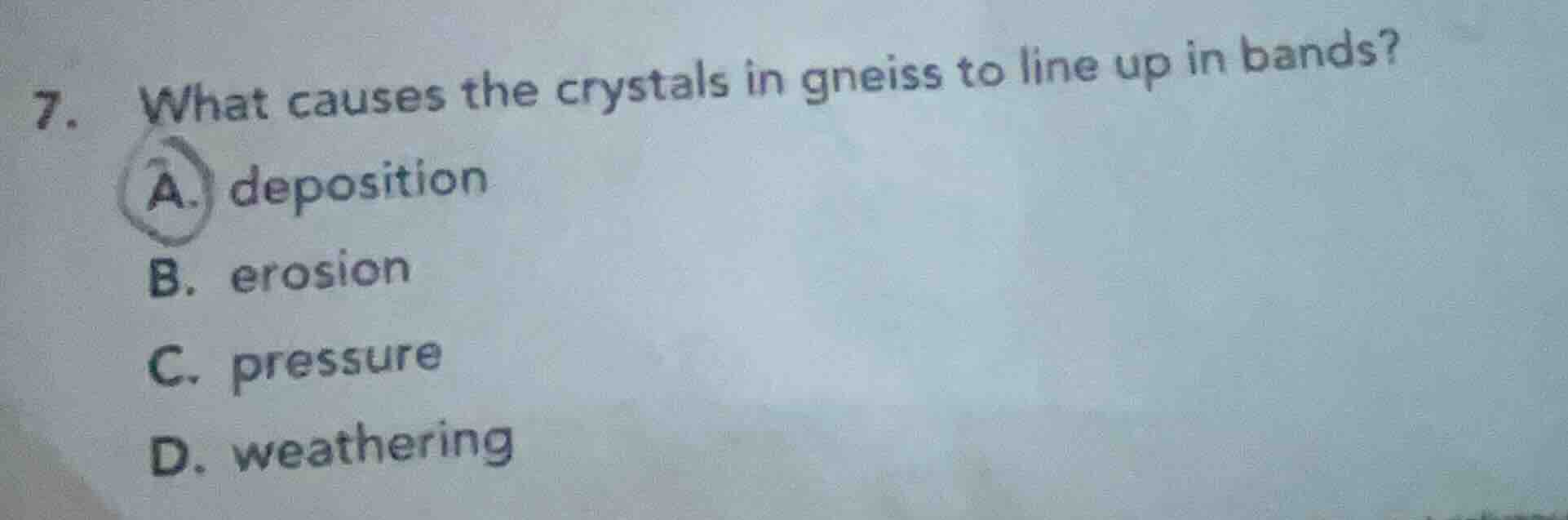 7. what causes the crystals in gneiss to line up in bands? a. depositio…