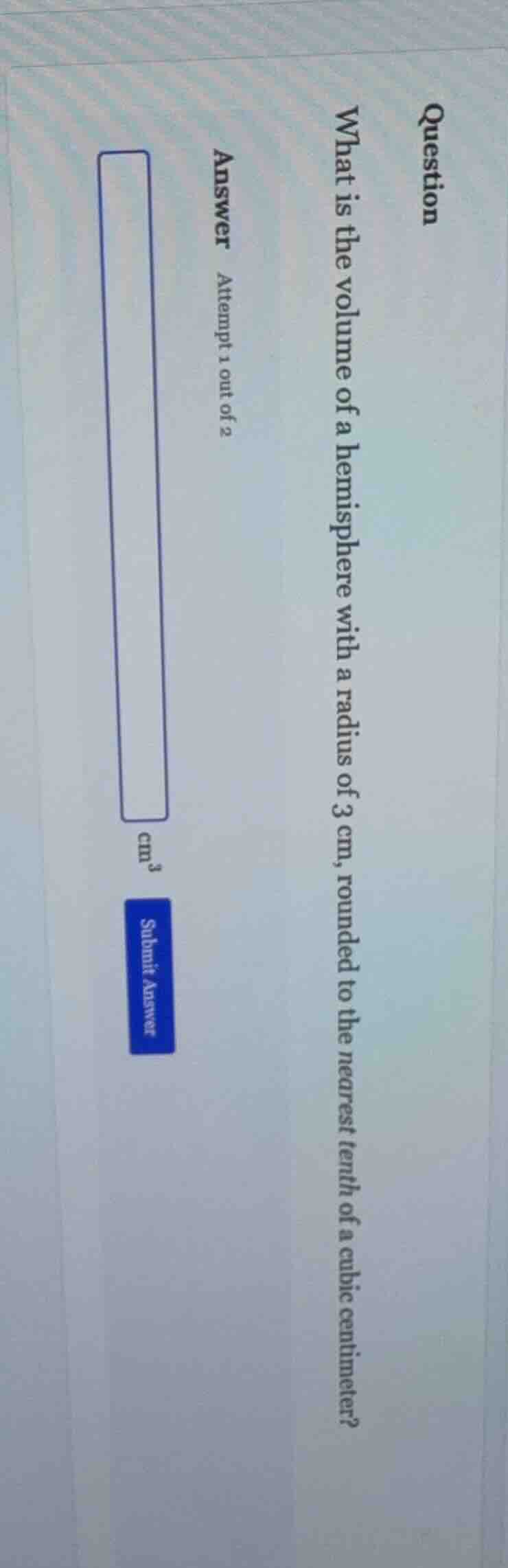question what is the volume of a hemisphere with a radius of 3 cm, roun…