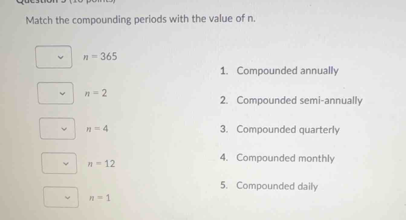 match the compounding periods with the value of n. $n = 365$ 1. compoun…