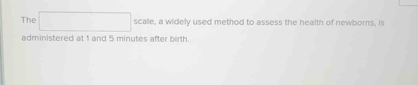 the □ scale, a widely used method to assess the health of newborns, is …