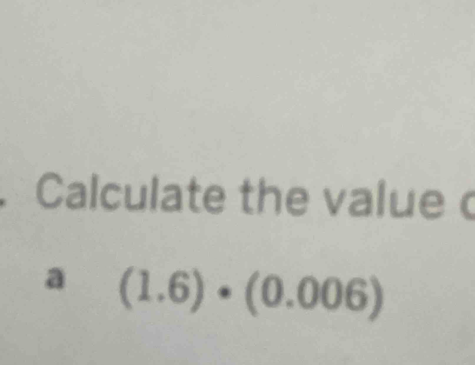 calculate the value a $(1.6) cdot (0.006)$