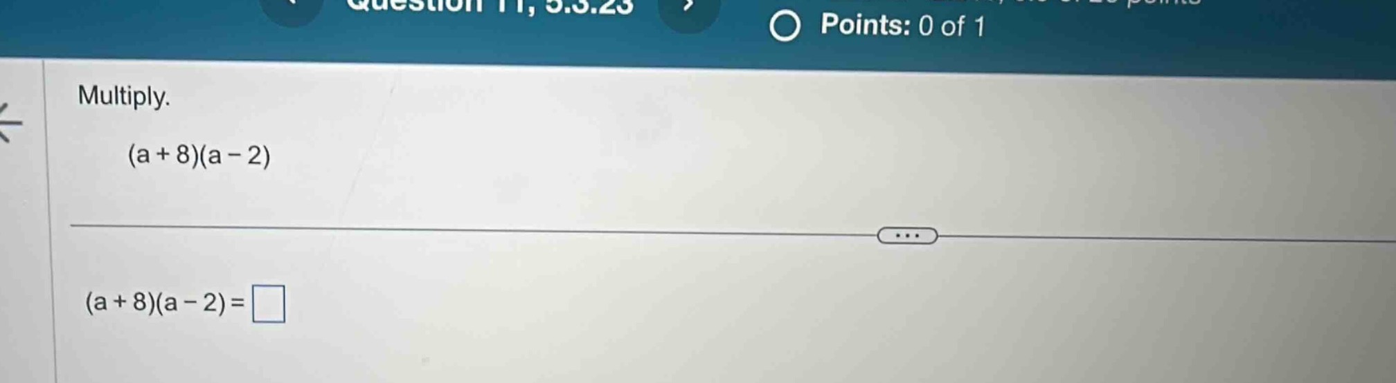question 11, 5.3.23 points: 0 of 1 multiply. $(a + 8)(a - 2)$ $(a + 8)(…