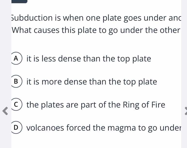 subduction is when one plate goes under and what causes this plate to g…