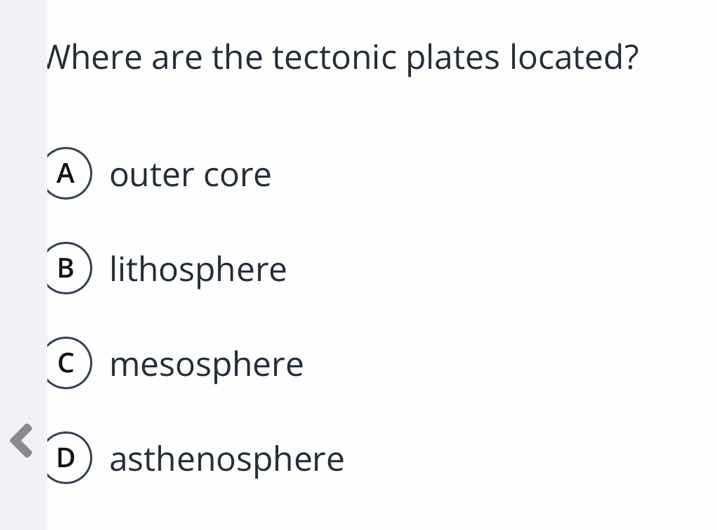 where are the tectonic plates located? a outer core b lithosphere c mes…