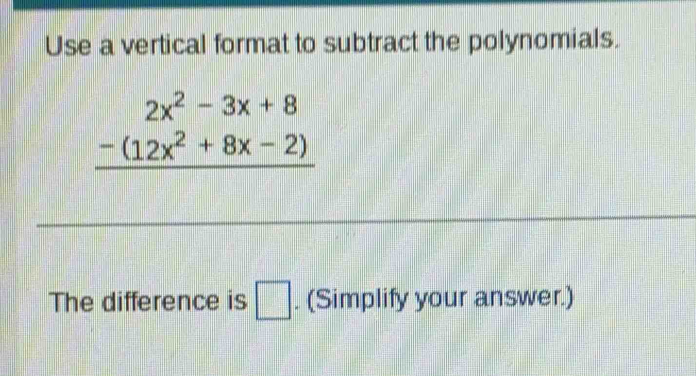 use a vertical format to subtract the polynomials. $2x^2 - 3x + 8$ $- (…