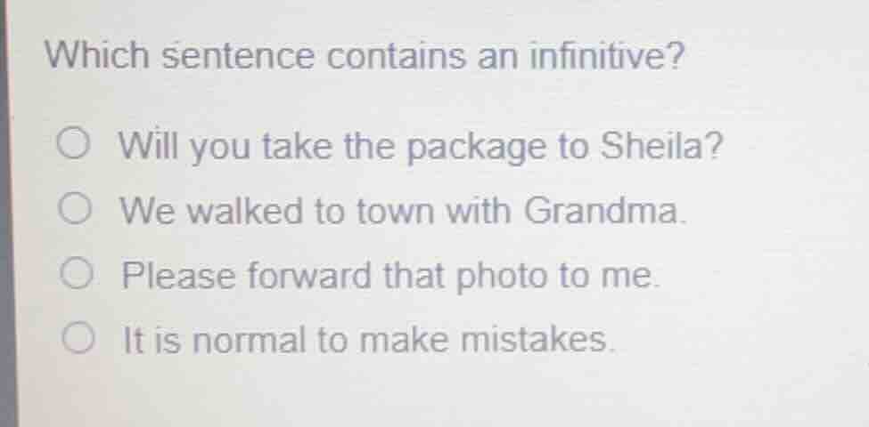 which sentence contains an infinitive?○ will you take the package to sh…