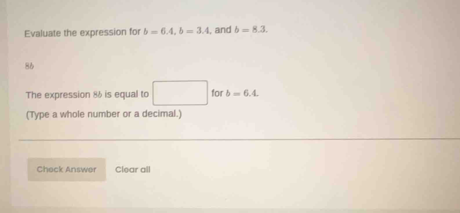 evaluate the expression for $b = 6.4$, $b = 3.4$, and $b = 8.3$. $8b$ t…