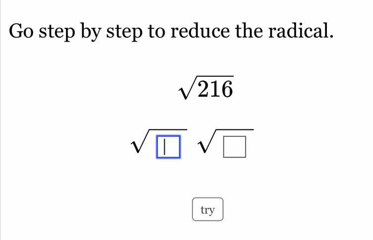 go step by step to reduce the radical. $sqrt{216}$ $sqrt{square}$ $sqrt…