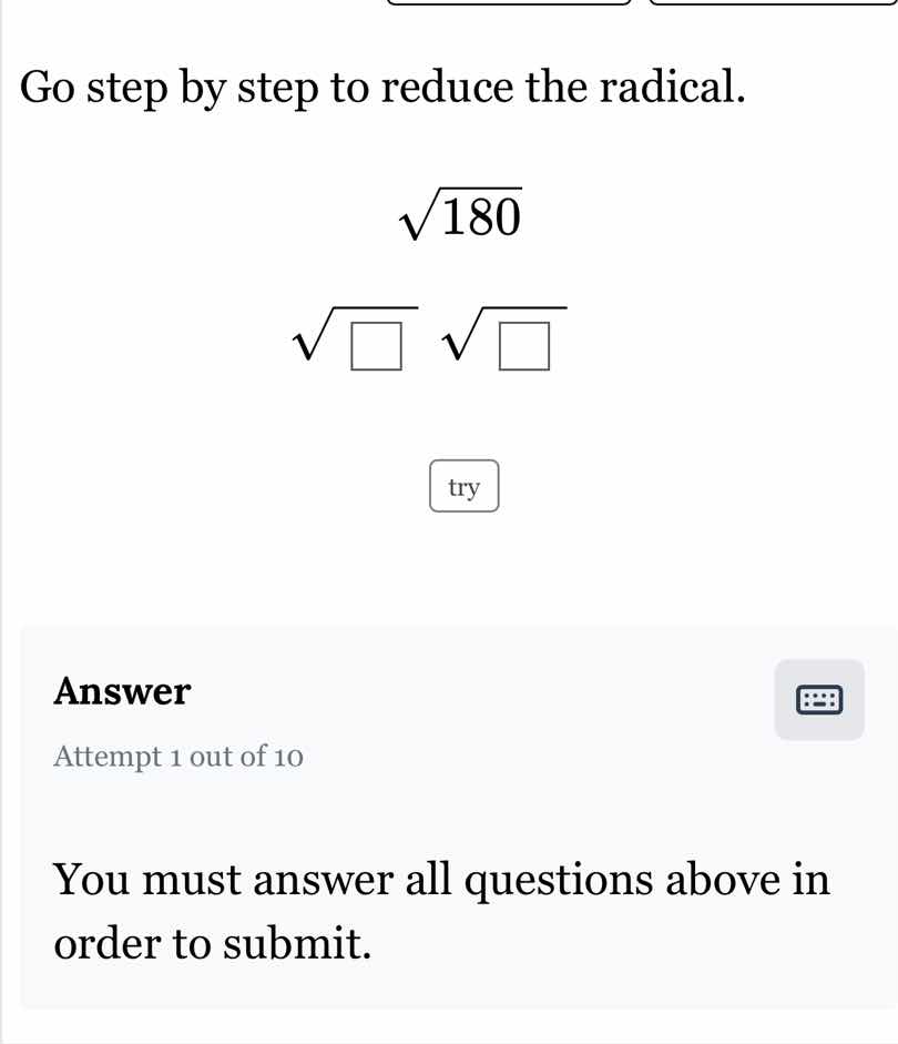 go step by step to reduce the radical. $sqrt{180}$ $sqrt{square}$ $sqrt…