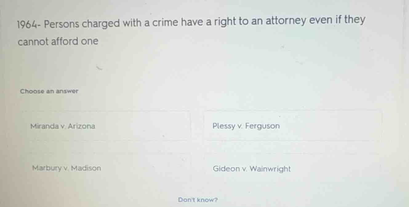 1964- persons charged with a crime have a right to an attorney even if …