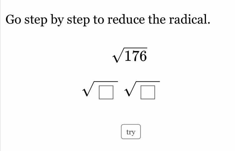 go step by step to reduce the radical. $sqrt{176}$ $sqrt{square}$ $sqrt…
