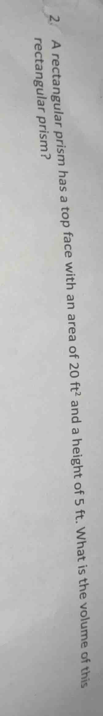 2. a rectangular prism has a top face with an area of $20\\ \\text{ft}^…