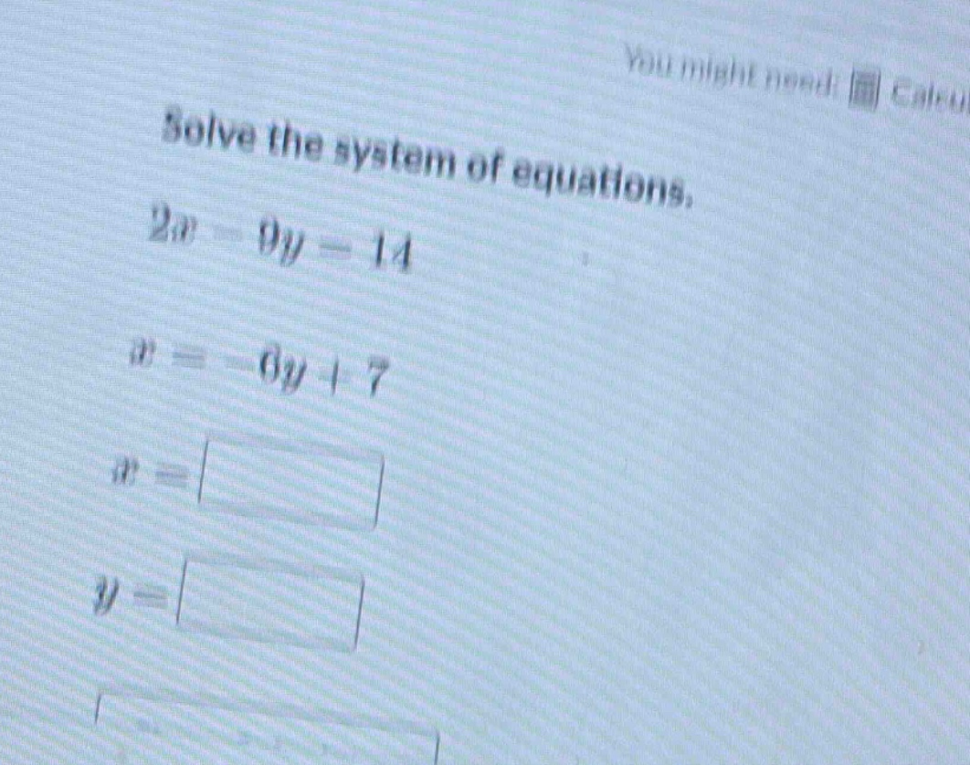 you might need: calcu solve the system of equations. $2x - 9y = 14$ $x …