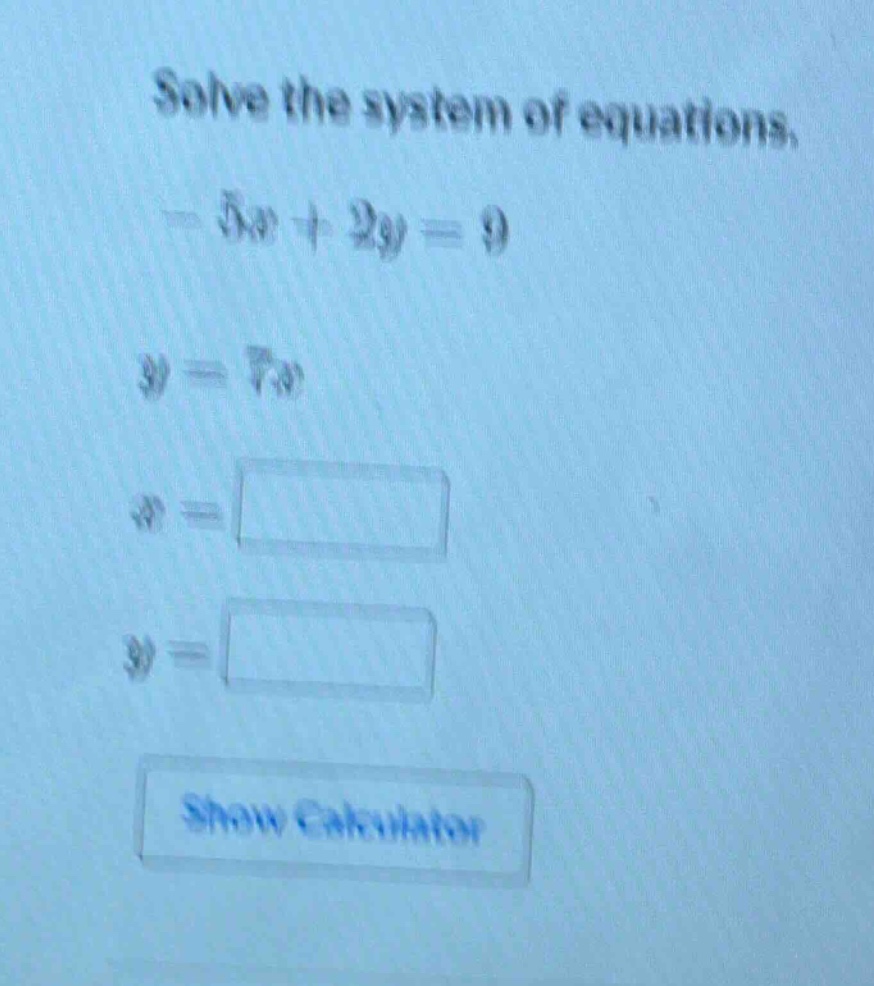 solve the system of equations. $-5x + 2y = 9$ $y = 7x$ $x = square$ $y …